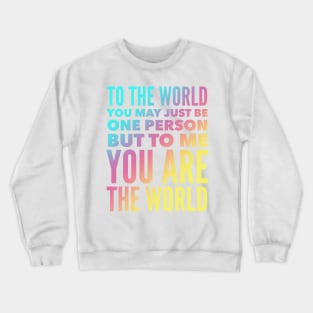 To The World You May Just Be One Person But To Me You Are The World Crewneck Sweatshirt